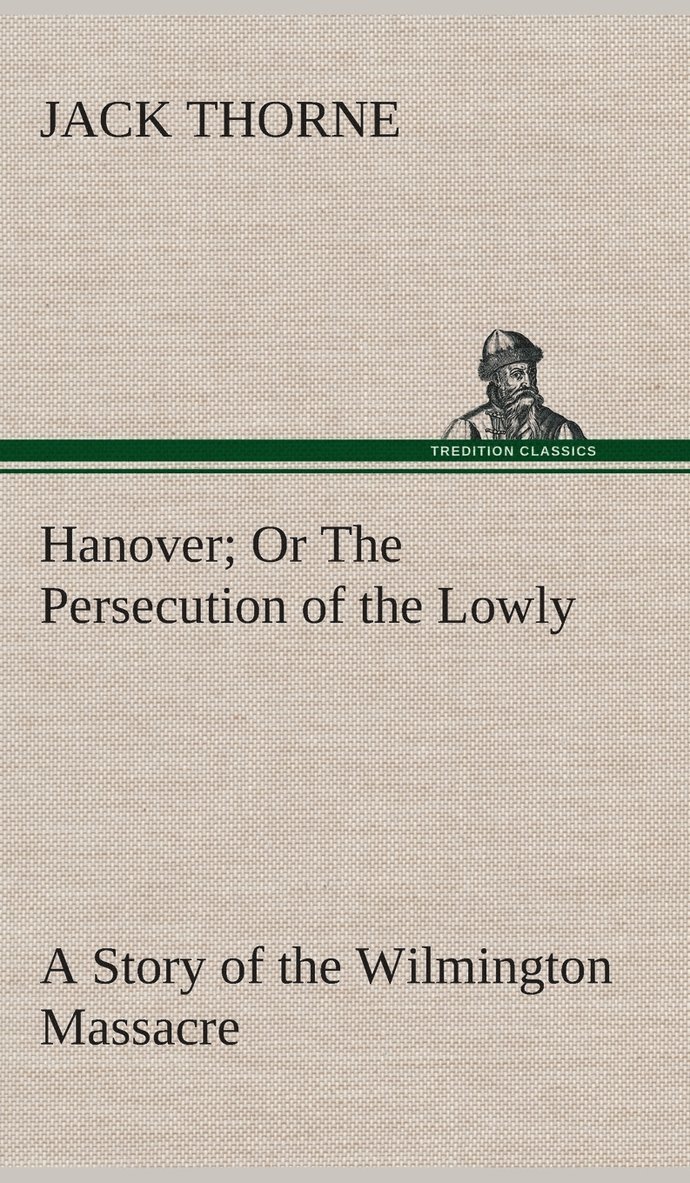 Jack Thorne - Hanover Or The Persecution of the Lowly A Story of the Wilmington Massacre., Inbunden