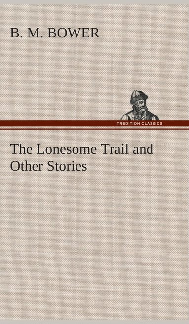 B M Bower - Lonesome Trail and Other Stories, Inbunden