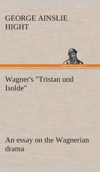 bokomslag Wagner's &quot;Tristan und Isolde&quot; an essay on the Wagnerian drama