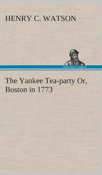 bokomslag The Yankee Tea-party Or, Boston in 1773