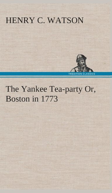 bokomslag The Yankee Tea-party Or, Boston in 1773