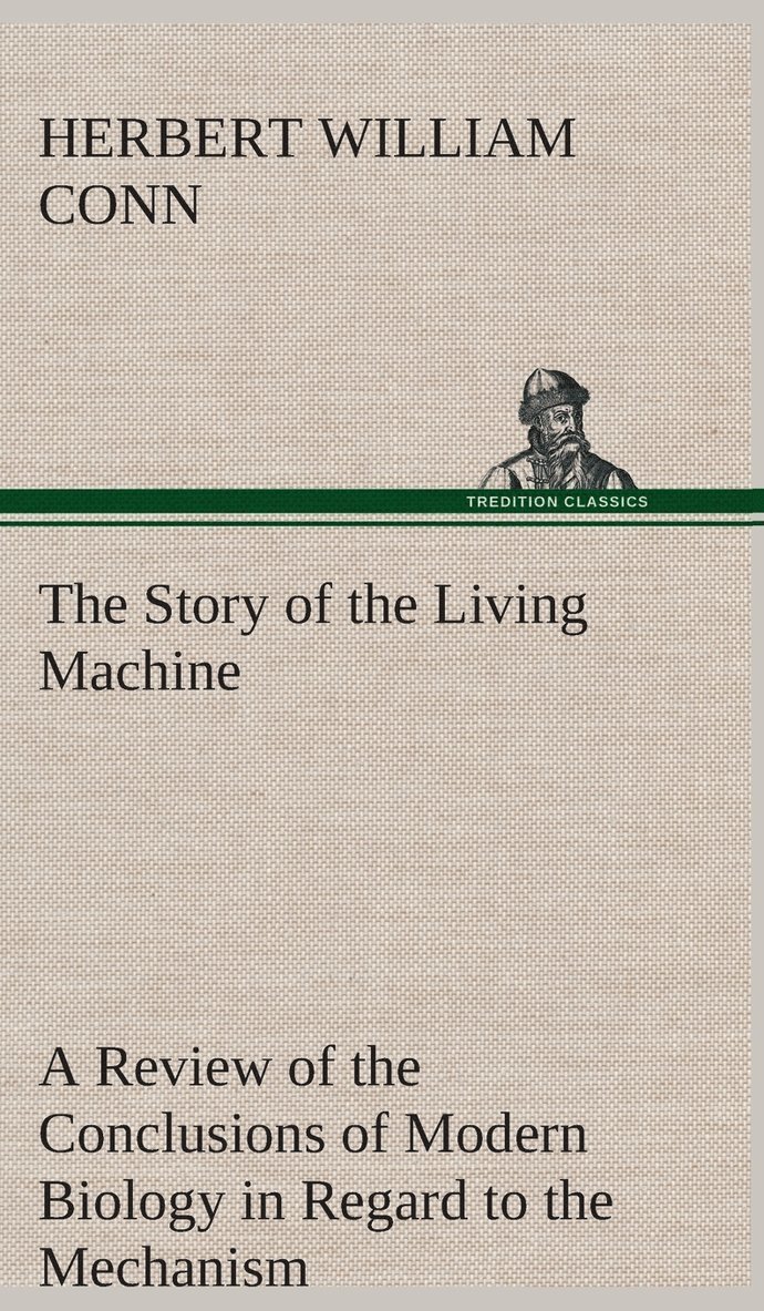 The Story of the Living Machine A Review of the Conclusions of Modern Biology in Regard to the Mechanism Which Controls the Phenomena of Living Activity 1