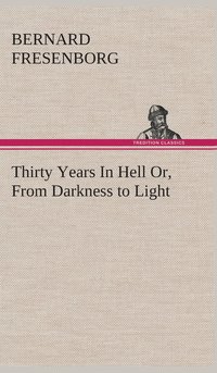 bokomslag Thirty Years In Hell Or, From Darkness to Light