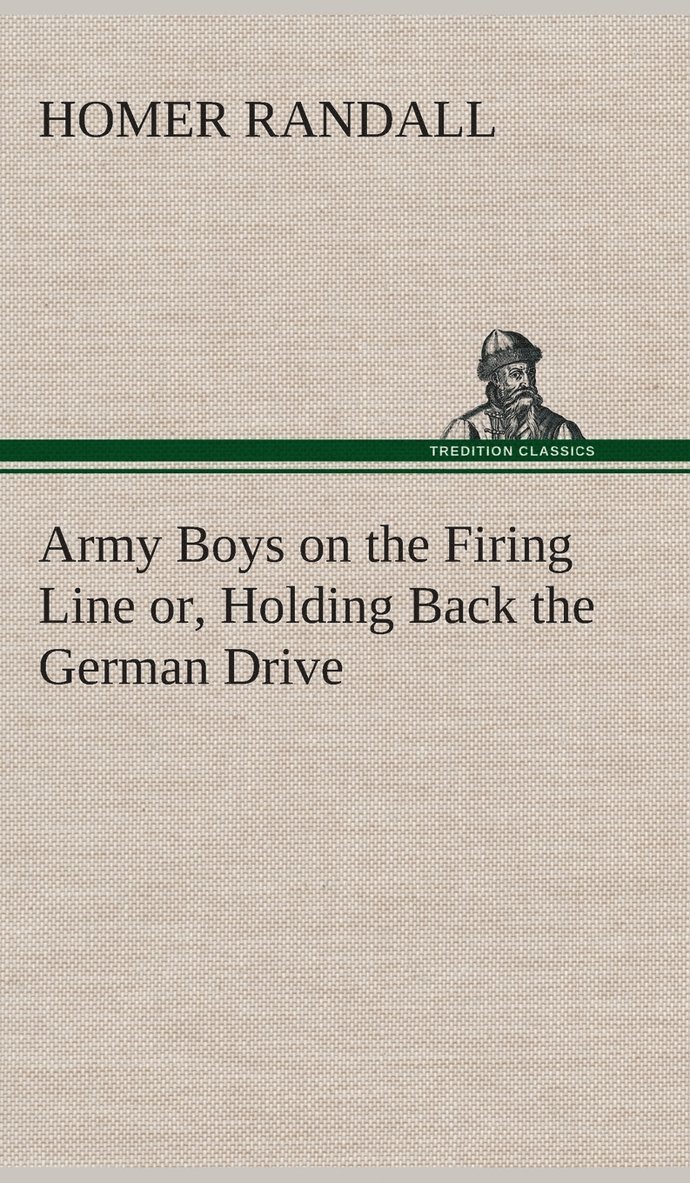 Homer Randall - Army Boys on the Firing Line or, Holding Back the German Drive, Inbunden