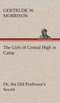 bokomslag The Girls of Central High in Camp Or, the Old Professor's Secret