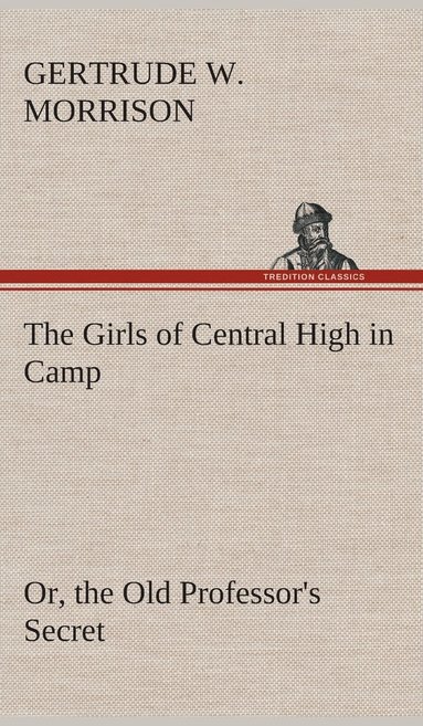 bokomslag The Girls of Central High in Camp Or, the Old Professor's Secret