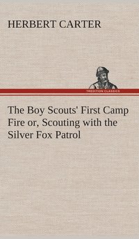 bokomslag The Boy Scouts' First Camp Fire or, Scouting with the Silver Fox Patrol