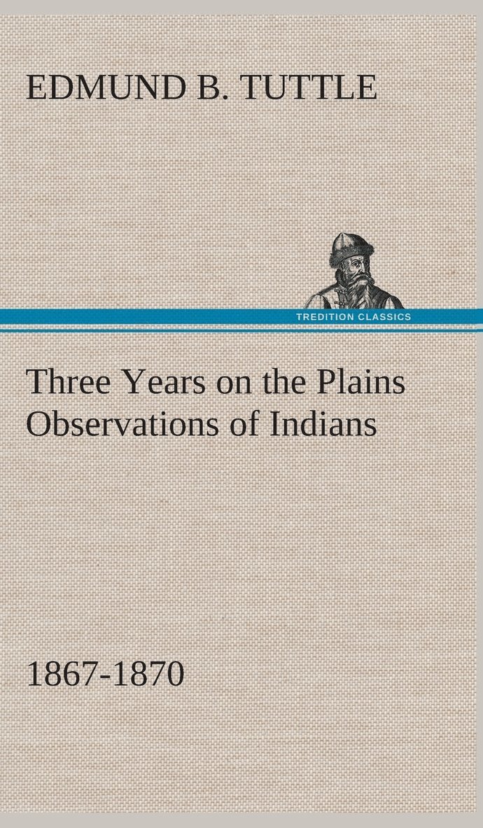 Three Years on the Plains Observations of Indians, 1867-1870 1