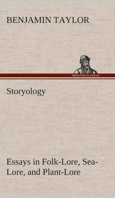 Benjamin Taylor - Storyology Essays in Folk-Lore, Sea-Lore, and Plant-Lore, Inbunden