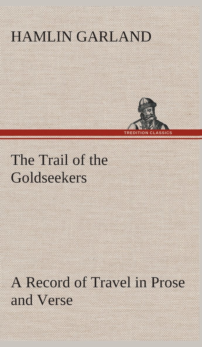 The Trail of the Goldseekers A Record of Travel in Prose and Verse 1