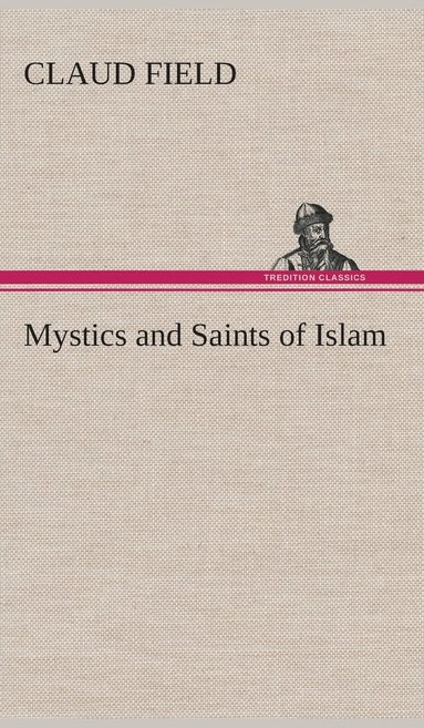 Claud Field - Mystics and Saints of Islam, Inbunden