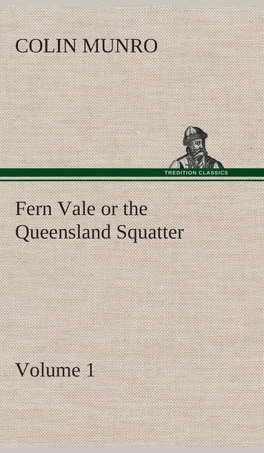 bokomslag Fern Vale (Volume 1) or the Queensland Squatter