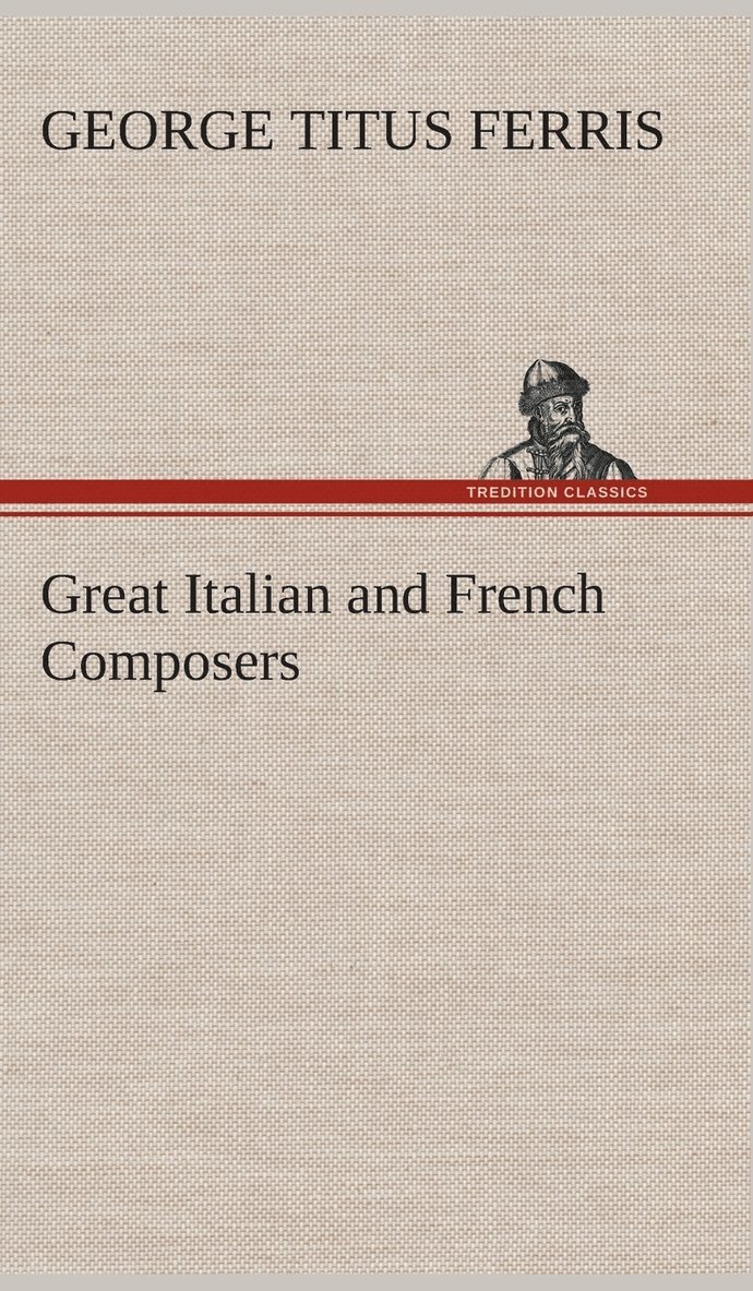 George T (George Titus) Ferris, George T. (George Titus) Ferris - Great Italian and French Composers, Inbunden