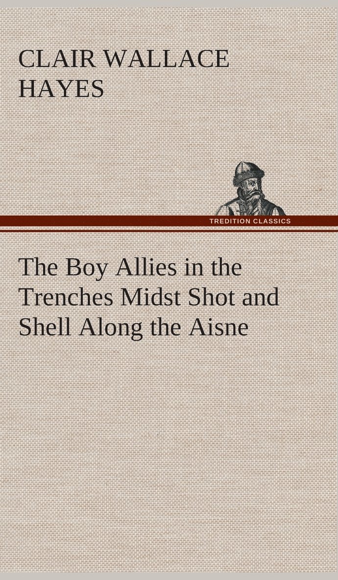 The Boy Allies in the Trenches Midst Shot and Shell Along the Aisne 1