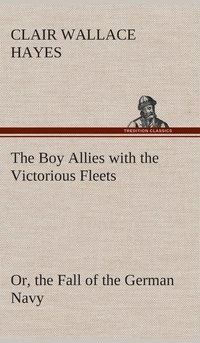 bokomslag Boy Allies with the Victorious Fleets Or, the Fall of the German Navy