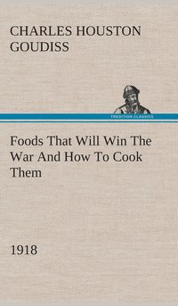 bokomslag Foods That Will Win The War And How To Cook Them (1918)