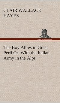 bokomslag The Boy Allies in Great Peril Or, With the Italian Army in the Alps