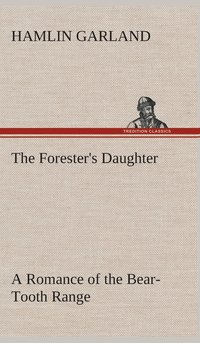 bokomslag The Forester's Daughter A Romance of the Bear-Tooth Range