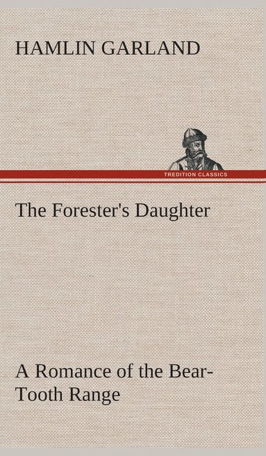 bokomslag The Forester's Daughter A Romance of the Bear-Tooth Range