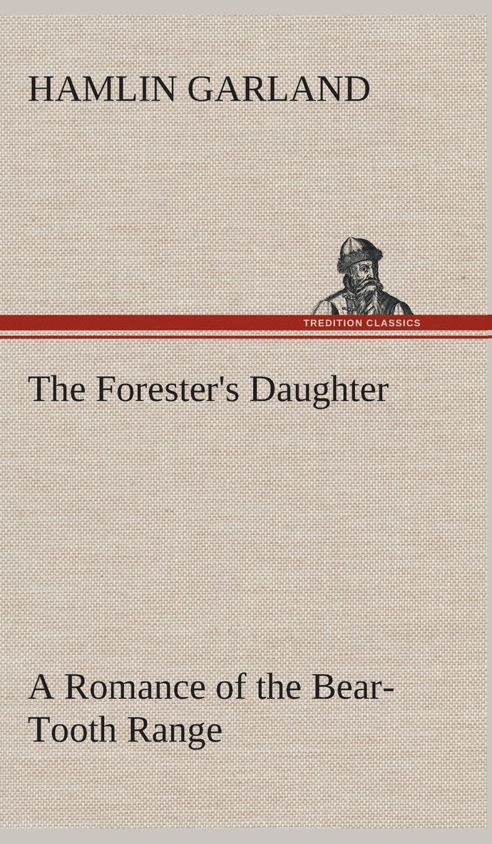 The Forester's Daughter A Romance of the Bear-Tooth Range 1