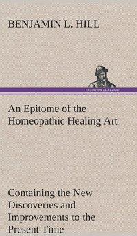 bokomslag An Epitome of the Homeopathic Healing Art Containing the New Discoveries and Improvements to the Present Time