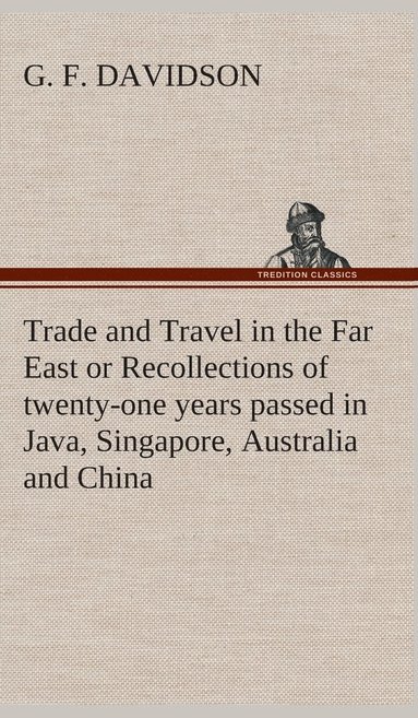 bokomslag Trade and Travel in the Far East or Recollections of twenty-one years passed in Java, Singapore, Australia and China.