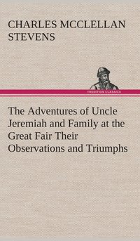 bokomslag The Adventures of Uncle Jeremiah and Family at the Great Fair Their Observations and Triumphs