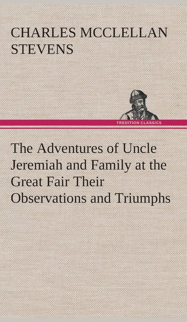 bokomslag The Adventures of Uncle Jeremiah and Family at the Great Fair Their Observations and Triumphs