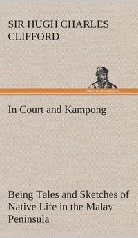 bokomslag In Court and Kampong Being Tales and Sketches of Native Life in the Malay Peninsula