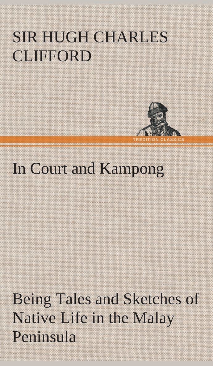 In Court and Kampong Being Tales and Sketches of Native Life in the Malay Peninsula 1