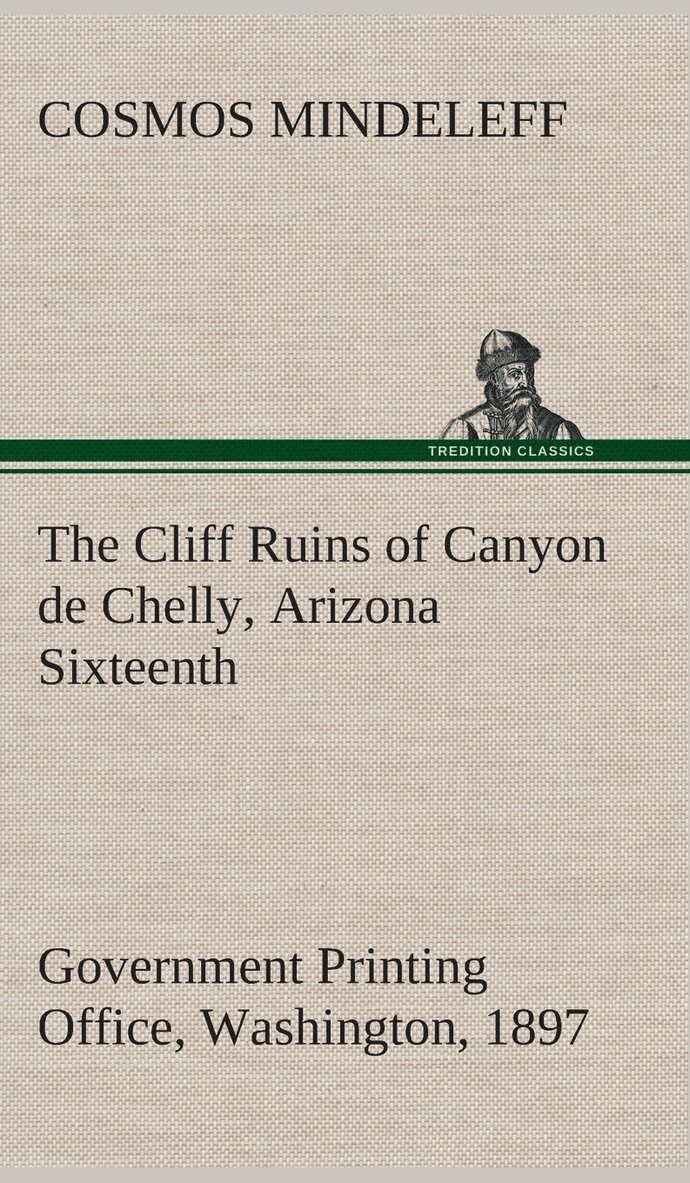 The Cliff Ruins of Canyon de Chelly, Arizona Sixteenth Annual Report of the Bureau of Ethnology to the Secretary of the Smithsonian Institution, 1894-95, Government Printing Office, Washington, 1897, 1