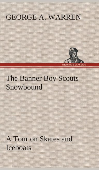 George A Warren - Banner Boy Scouts Snowbound A Tour on Skates and Iceboats, Inbunden