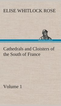 bokomslag Cathedrals and Cloisters of the South of France, Volume 1