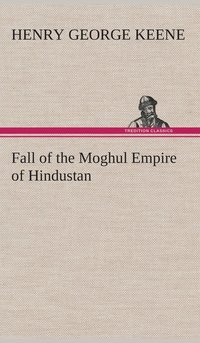 bokomslag Fall of the Moghul Empire of Hindustan