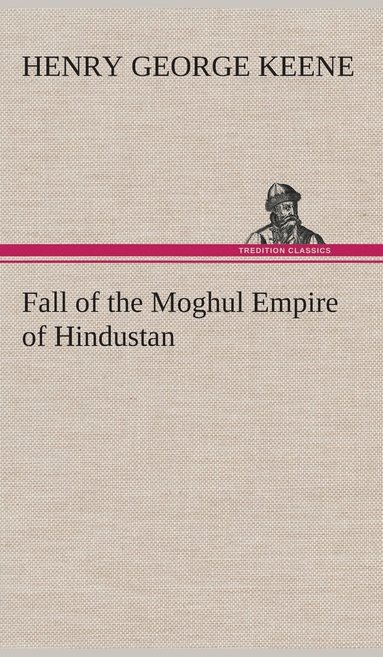 bokomslag Fall of the Moghul Empire of Hindustan