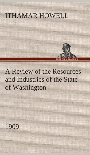 bokomslag A Review of the Resources and Industries of the State of Washington, 1909