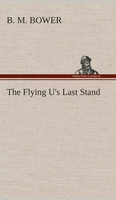 B M Bower - Flying U's Last Stand, Inbunden