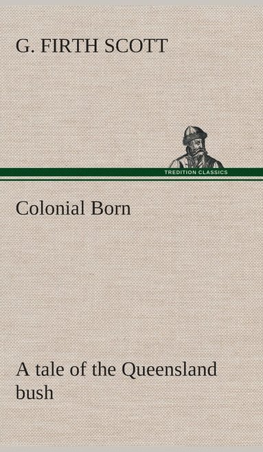 bokomslag Colonial Born A tale of the Queensland bush