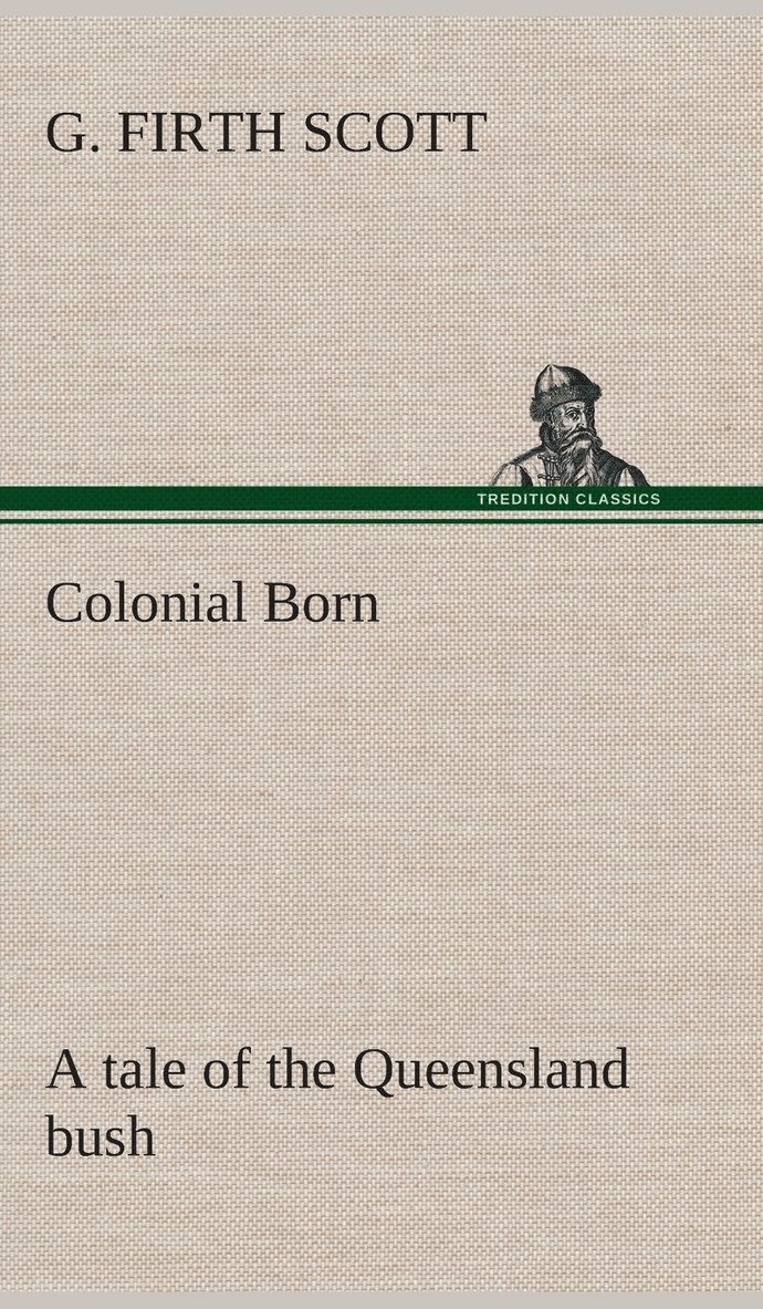 Colonial Born A tale of the Queensland bush 1