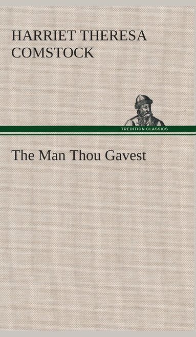Harriet T (Harriet Theresa) Comstock - Man Thou Gavest, Inbunden