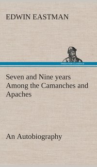 bokomslag Seven and Nine years Among the Camanches and Apaches An Autobiography