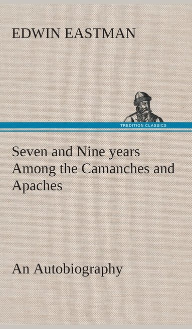 bokomslag Seven and Nine years Among the Camanches and Apaches An Autobiography