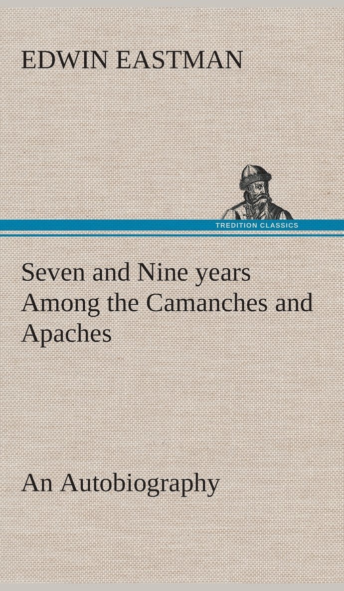 Seven and Nine years Among the Camanches and Apaches An Autobiography 1