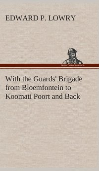 bokomslag With the Guards' Brigade from Bloemfontein to Koomati Poort and Back