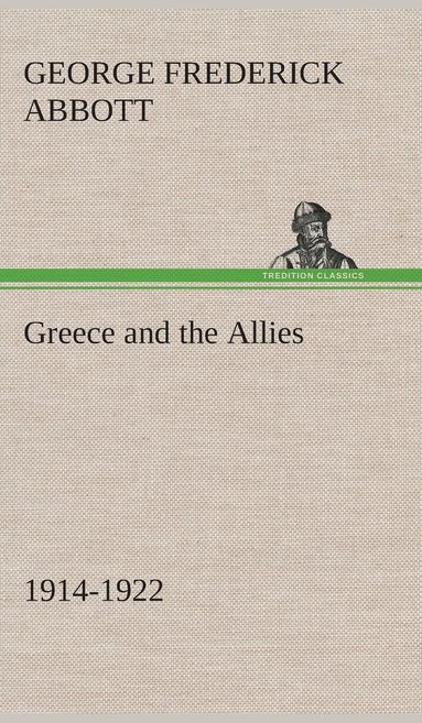 G F (George Frederick) Abbott - Greece and the Allies 1914-1922, Inbunden