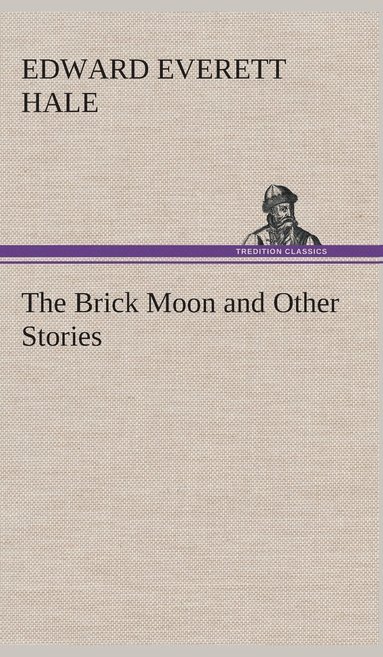 Edward Everett Hale - Brick Moon and Other Stories, Inbunden