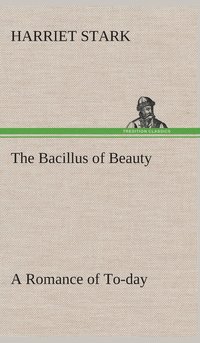 bokomslag The Bacillus of Beauty A Romance of To-day