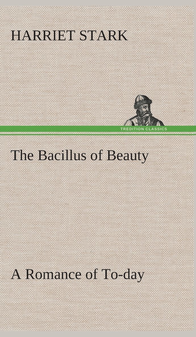 Harriet Stark - Bacillus of Beauty A Romance of To-day, Inbunden