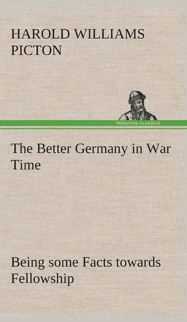 bokomslag The Better Germany in War Time Being some Facts towards Fellowship