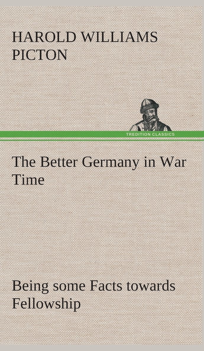 The Better Germany in War Time Being some Facts towards Fellowship 1